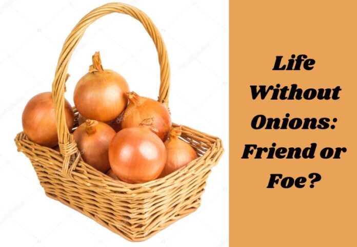 Life Without Onions: Friend or Foe?